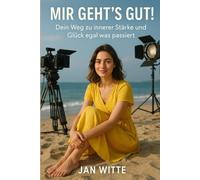 MIR GEHT’S GUT!: Dein Weg zu innerer Stärke und Glück egal was passiert
