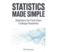 Mir Hossain STATISTICS MADE SIMPLE Statistics for First-Year College (Tascabile)