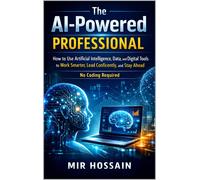Mir Hossain The AI-Powered Professional: How to Use Artificial Intel (Tascabile)