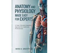 Mira K Grayford Anatomy and Physiology Made Easy for Experts (Tascabile)