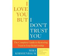 I Love You But I Don't Trust You: The Complete Guide to Restoring Trust in Your Relationship