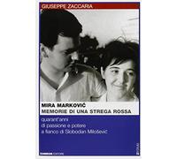 Mira Markovic: memorie di una strega rossa. 40 anni di passione e potere a fianco di Slobodan Milosevic