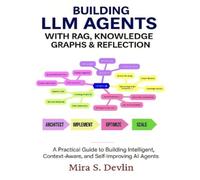 Mira S Devlin Building LLM Agents with RAG, Knowledge Graphs & Refle (Tascabile)