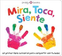 Mira, toca, siente: Un Primer Libro Sensorial Para Compartir Con Tu Bebe