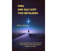 Mira und das Licht von Bethlehem: Ein Stern führt den Weg zur ersten Weihnacht Eine Erzählung über Mut, Hoffnung und ein neugeborenes Wunder