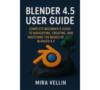 Mira vellin Blender 4.5 user guide: Complete Beginner’s Guide to Nav (Tascabile)