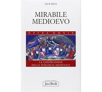 Mirabile Medioevo. La costruzione della teologia medievale