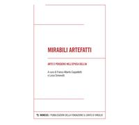 Mirabili artefatti. Arte e pensiero nell'epoca dell'AI - Cappelletti Franc...