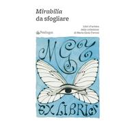 Mirabilia da sfogliare. Libri d’artista dalla collezione di Maria Gioia Tavoni. Ediz. a colori