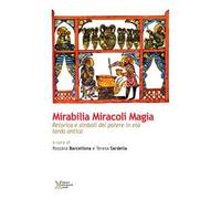 Mirabilia miracoli magia. Retorica e simboli del potere in età tardo antica