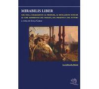 Mirabilis liber che svela chiaramente le profezie, le rivelazioni nonché le cose ammirevoli del passato, del presente e del futuro