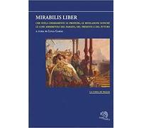 Mirabilis liber che svela chiaramente le profezie, le rivelazioni nonché le cose ammirevoli del passato, del presente e del futuro