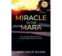 Miracle in the Mara: An Unforgettable Story of a Young Maasai Warrior's Vision -