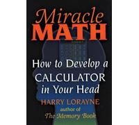 Miracle Math: How to Develop a Calculator in Your Head by Harry Lorayne (2003-08-01)