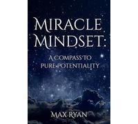 Miracle Mindset: A Compass to Pure Potentiality