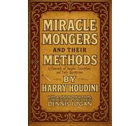 Miracle Monger's and Their Methods: A Chronicle of Wonder, Deception and Early Skepticism: With an Introduction, Commentary & Appendix by Dennis Logan