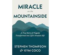 Miracle on the Mountainside: A True Story of Tragedy Transformed into Life's Greatest Gift