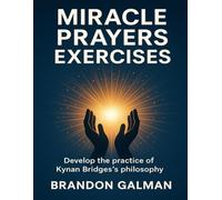 Miracle Prayers Exercises: Develop the practice of Kynan Bridges' philosophy