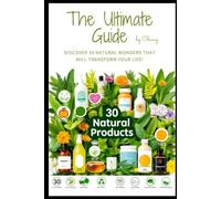 Miracle Products: Unlocking Nature’s Hidden Secrets: Discover 30 Natural Wonders That Will Transform Your Life!