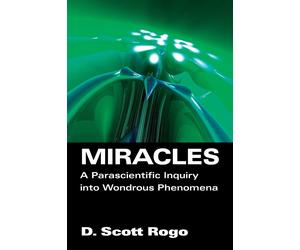 Miracles: A Parascientific Inquiry into Wondrous Phenomena - Rogo Scott D.