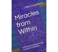 Miracles from Within: A Practical Guide to Living A Course in Miracles