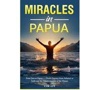 Miracles in Papua: From Java to Papua - Henk’s Journey from Atheism to Faith and the Transformation of the Hatam