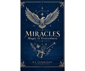 Miracles - Magic Is Everywhere: Exploring Consciousness, Energy, Timelines, and the Nature of Reality