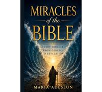Miracles of The Bible: Every Miracle From Genesis To Revelation