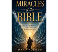 Miracles of The Bible: Every Miracle From Genesis To Revelation: 7