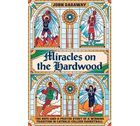 Miracles on the Hardwood : The Hope-and-a-Prayer Story of a Winning Tradition in Catholic College Basketball