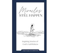 Miracles Still Happen: Inspiring Stories of God’s Faithfulness