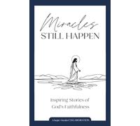 Miracles Still Happen: Inspiring Stories of God’s Faithfulness
