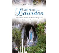 Miracoli a Lourdes. Il racconto diretto di chi è stato guarito