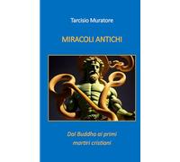 MIRACOLI ANTICHI: Dal Buddha ai primi martiri cristiani