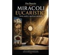 Miracoli Eucaristici: Storia, analisi e significato spirituale