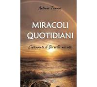 Miracoli quotidiani. L'intervento di Dio nella mia vita