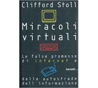 Miracoli virtuali. Le false promesse di internet e delle autostrade dell'informazione
