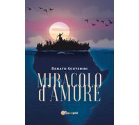 Miracolo d’amore di Renato Scuterini, 2018, Youcanprint