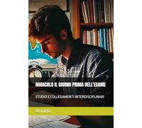 MIRACOLO IL GIORNO PRIMA DELL'ESAME: STUDIO E COLLEGAMENTI INTERDISCIPLINARI