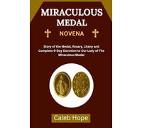 MIRACULOUS MEDAL NOVENA: Story of the Medal, Rosary, Litany and Complete 9-Day Devotion to Our Lady of The Miraculous Medal