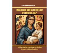 Miraculous Novena to Our Lady of Perpetual Help: A 9-Day Marian Devotional, For Healing, Strength and Unfailing Grace.