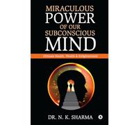 Miraculous Power of our Subconscious Mind: Ultimate Health, Wealth and Enlightenment