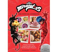 Miraculous: Tales of Ladybug and Cat Noir: The Official Cookbook: Recipes from T&S Boulangerie Patisserie