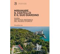 Miramare. Il Castello e il suo giardino Guida artistico-botanica del Museo Storico
