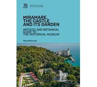 Miramare. The Castle and its garden. Artistic and botanical guide to the Historical Museum. Ediz. a colori