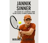 Miranda J. Geor Jannick Sinner: The Ascent of a Champion - From Alpi (Tascabile)