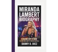 MIRANDA LAMBERT BIOGRAPHY: Country Fire - The Voice and Spirit of Modern Nashville