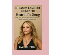 MIRANDA LAMBERT - BIOGRAPHY: Heart Of a Song-How One Woman Redefined Country Music with Fire and Passion