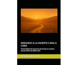 MIRANDO A LA MUERTE CARA A CARA: Premio Miguel de Unamuno de ensayo en euskera Ayuntamiento de Bilbao 2021