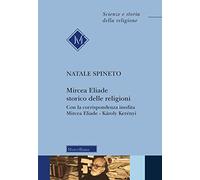 Mircea Eliade storico delle religioni. Con la corrispondenza inedita di Mircea Eliade-Károly Kerényii. Nuova ediz.